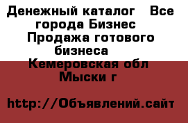 Денежный каталог - Все города Бизнес » Продажа готового бизнеса   . Кемеровская обл.,Мыски г.